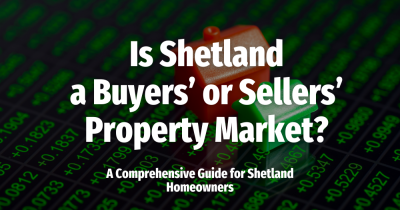 Is Shetland a Buyers’ or Sellers’ Property Market?