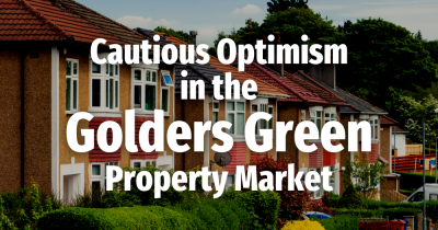 Cautious Optimism in the Golders Green Property Market