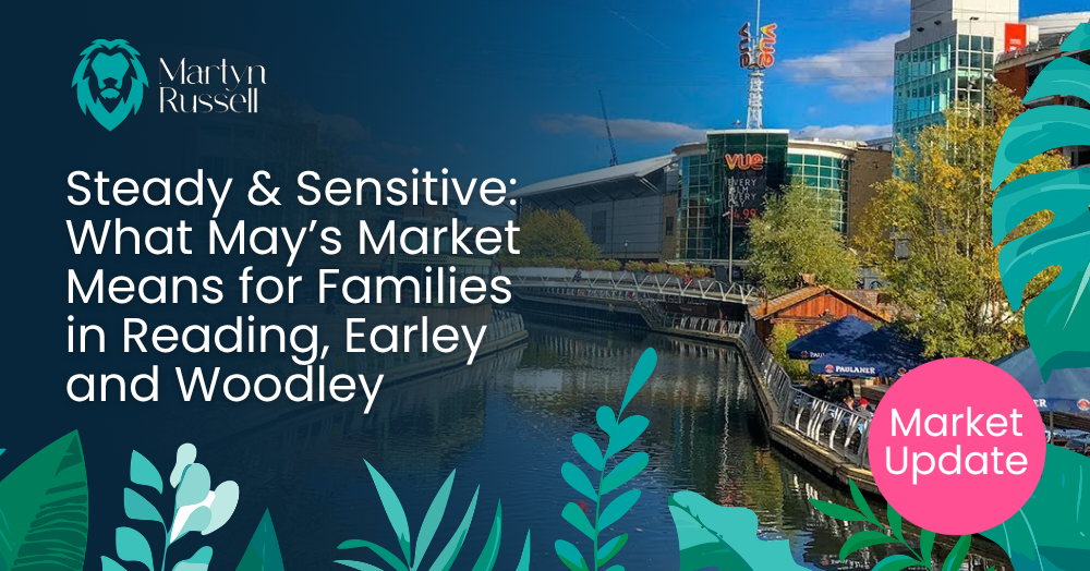 Steady & Sensitive: What May’s Market Means for Families in Reading, Earley and Woodley