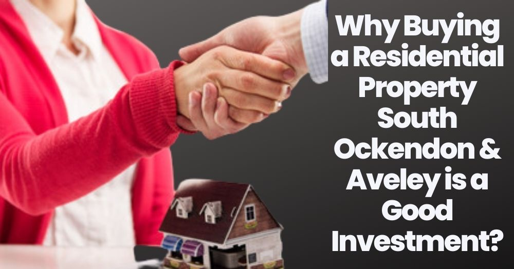 Why Buying a Residential Property South Ockendon & Aveley is a Good Investment?