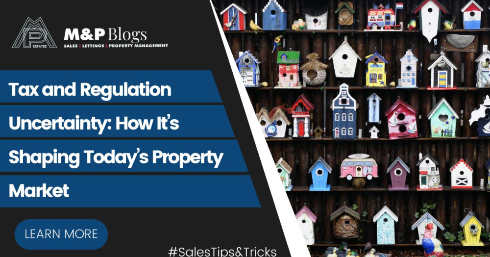 Tax and Regulation Uncertainty: How It’s Shaping Today’s Property Market