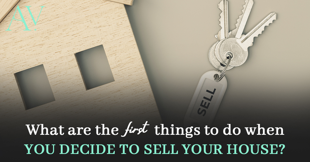 What are the first things to do when you decide to sell your house?