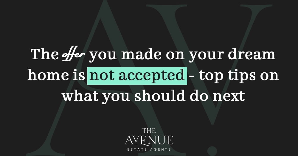 The offer you made on your dream home is not accepted π- Top Tips on what you should do next!
