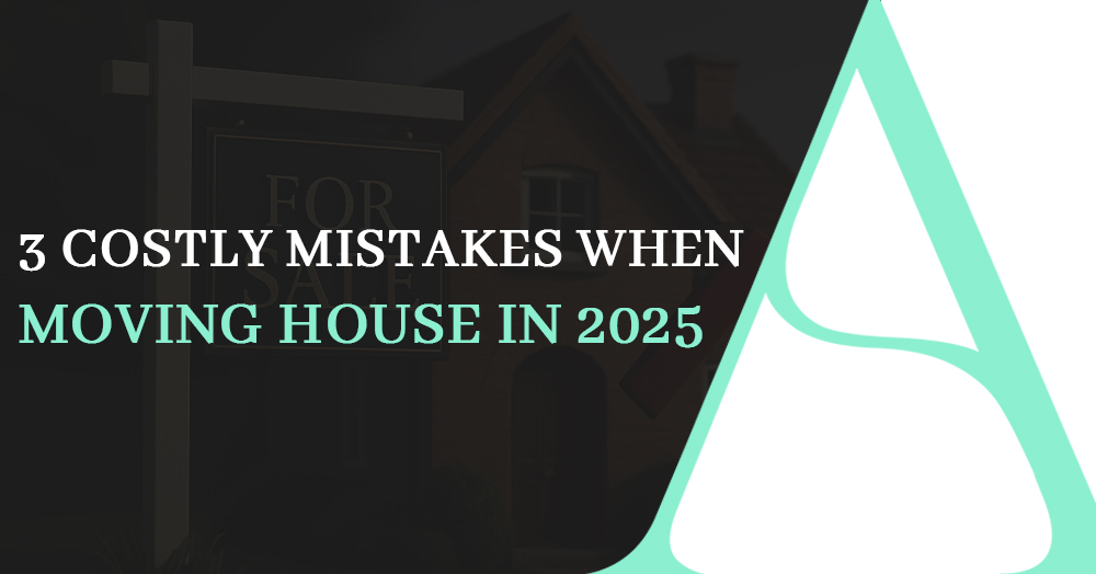 3 Costly Mistakes When Moving House in 2025 (And How to Avoid Them)