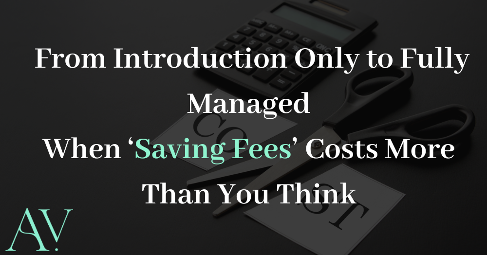 From Introduction Only to Fully Managed When ‘Saving Fees’ Costs More Than You Think
