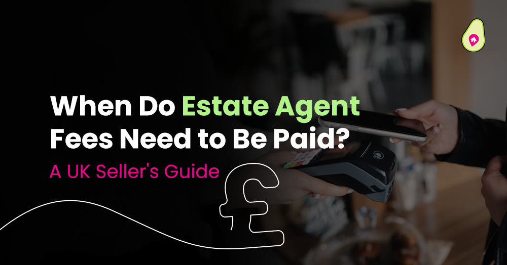 When Do Estate Agent Fees Need to Be Paid? A UK Seller's Guide