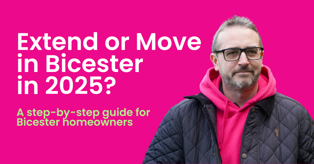 Extend or Move in Bicester in 2025? A step-by-step guide for Bicester homeowners
