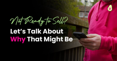 Not Ready to Sell? Let’s Talk About Why That Might Be...