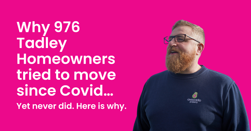 Why 976 Tadley Homeowners tried to move since Covid…