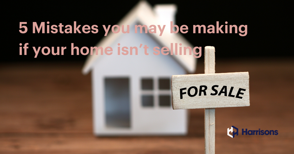 5 Mistakes you may be making if your home isn’t selling