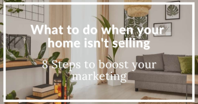 What to do when your home isn’t selling – 8 steps to boost your marketing