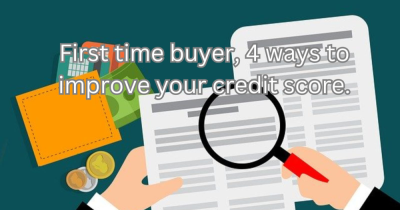 First Time Buyer? 4 Easy Ways to Improve Your Credit Score