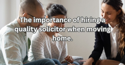 The Importance of Hiring A Quality Solicitor When Moving Home