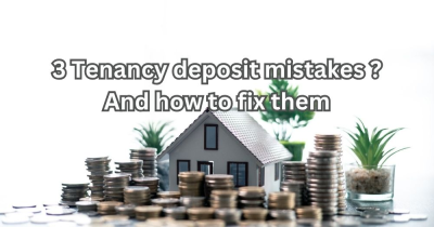 3 Tenancy Deposit Mistakes – And How to Fix Them