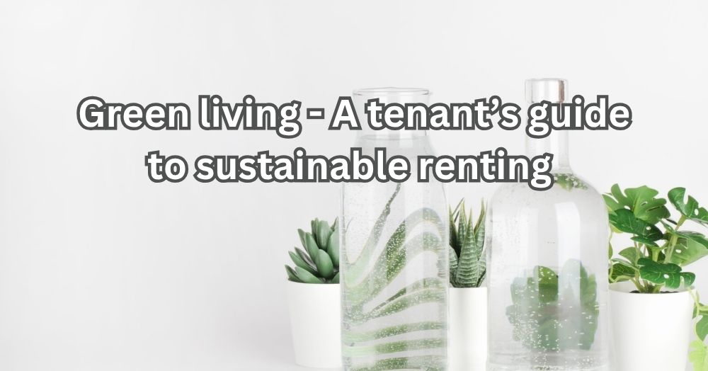 Green Living - A Tenant’s Guide To Sustainable Renting