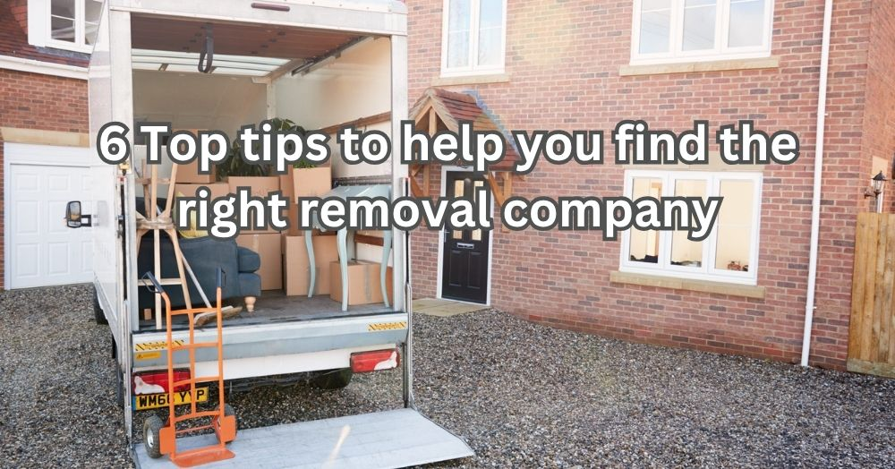 6 Top Tips To Help You Find The Right Removal Company