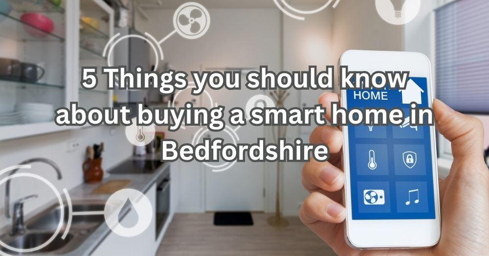 5 Things You Should Know About Buying a Smart Home in Bedfordshire