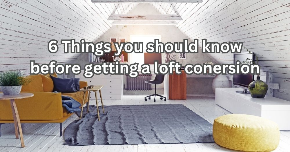 6 Things You Should Know Before Getting a Loft Conversion
