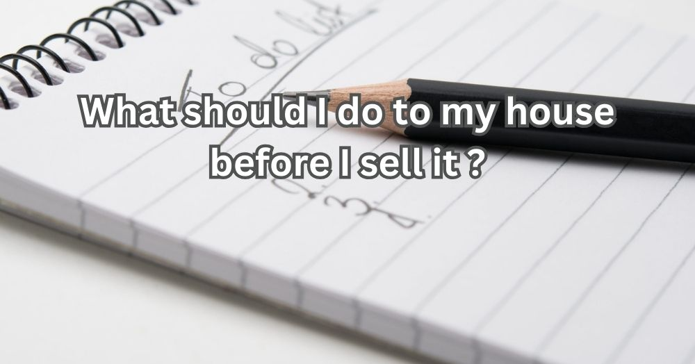 What Should I Do to My House Before I Sell it?