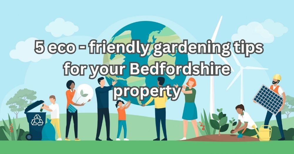 5 Easy Eco-friendly Gardening Tips for Your Bedfordshire Property