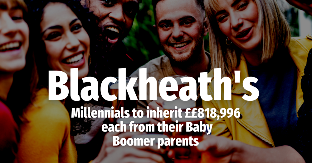 Blackheath’s Millennials to Inherit £818,996  Millennials Each From Their Baby Boomer Parents