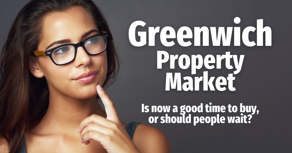 Greenwich Property Market Is now a good time to buy, or should people wait?