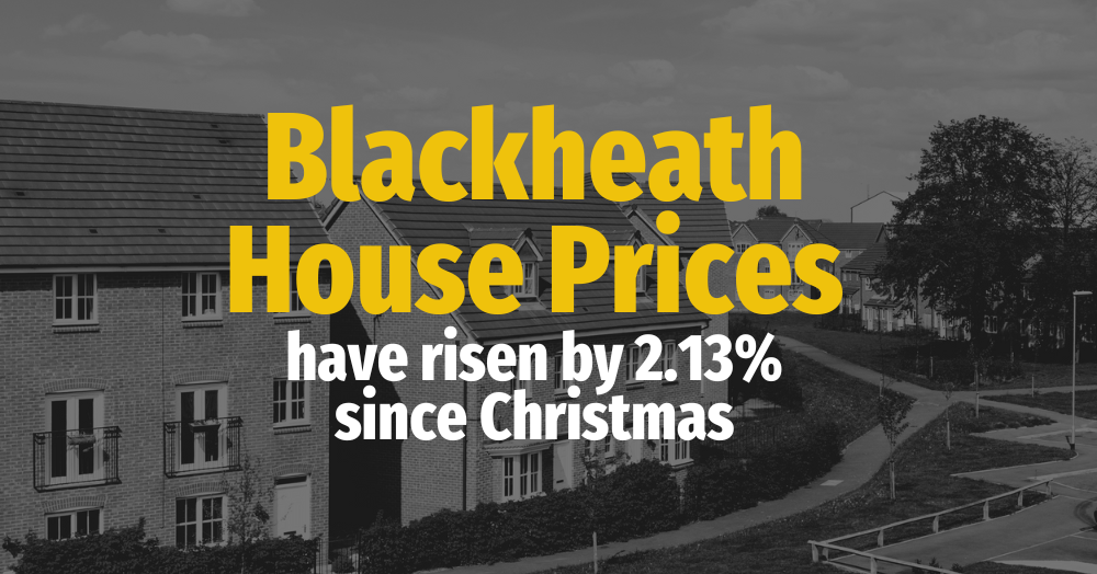 Blackheath House Prices Have Risen by 2.13% Since Christmas.