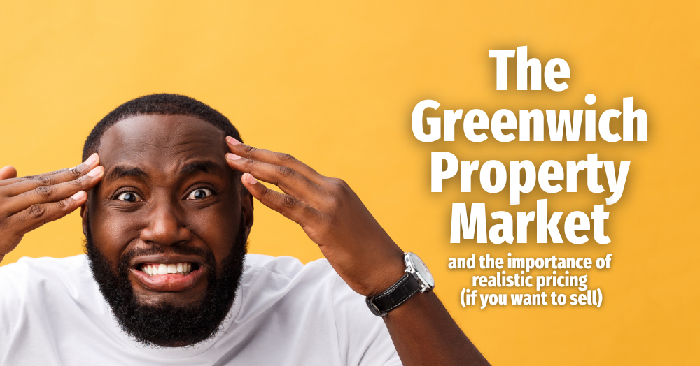 The Greenwich Property Market  and the importance of realistic pricing (if you want to sell)