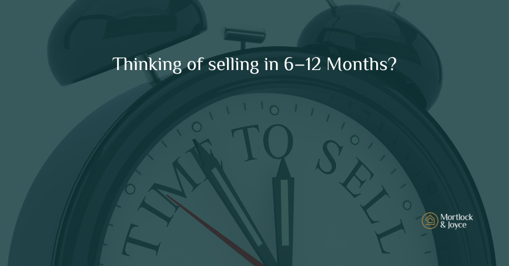 Thinking of selling in 6–12 Months?