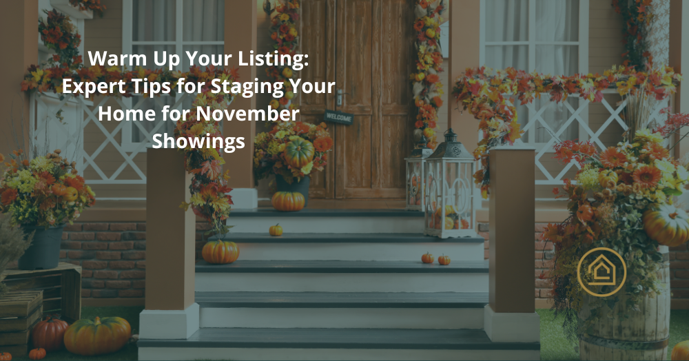 Warm Up Your Listing: Expert Tips for Staging Your Home for November Showings