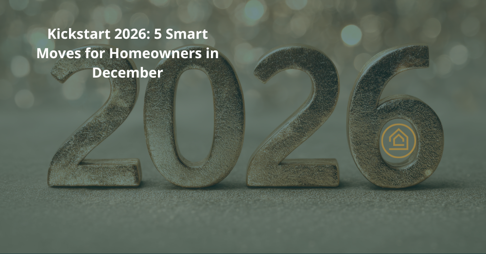 Kickstart 2026: 5 Smart Moves for Homeowners in December