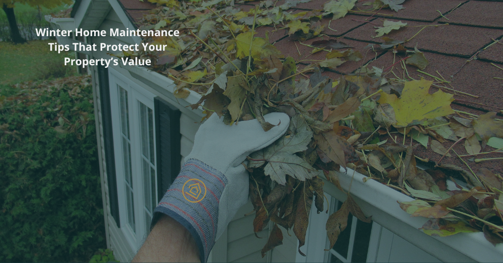 Winter Home Maintenance Tips That Protect Your Property’s Value
