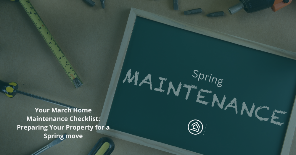 Your March Home Maintenance Checklist: Preparing Your Property for a Spring move