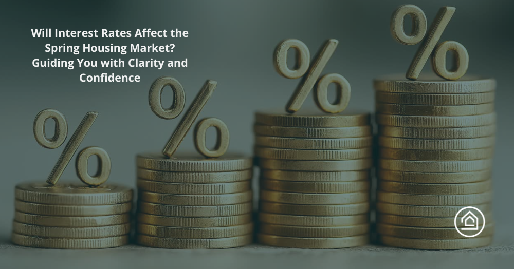 Will Interest Rates Affect the Spring Housing Market? Guiding You with Clarity and Confidence