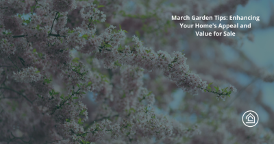 March Garden Tips: Enhancing Your Home's Appeal and Value for Sale