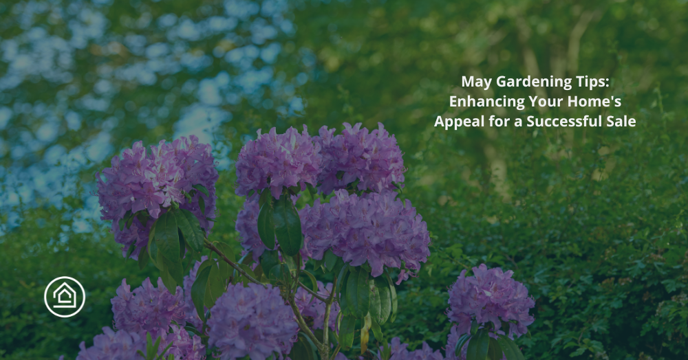 May Gardening Tips: Enhancing Your Home's Appeal for a Successful Sale