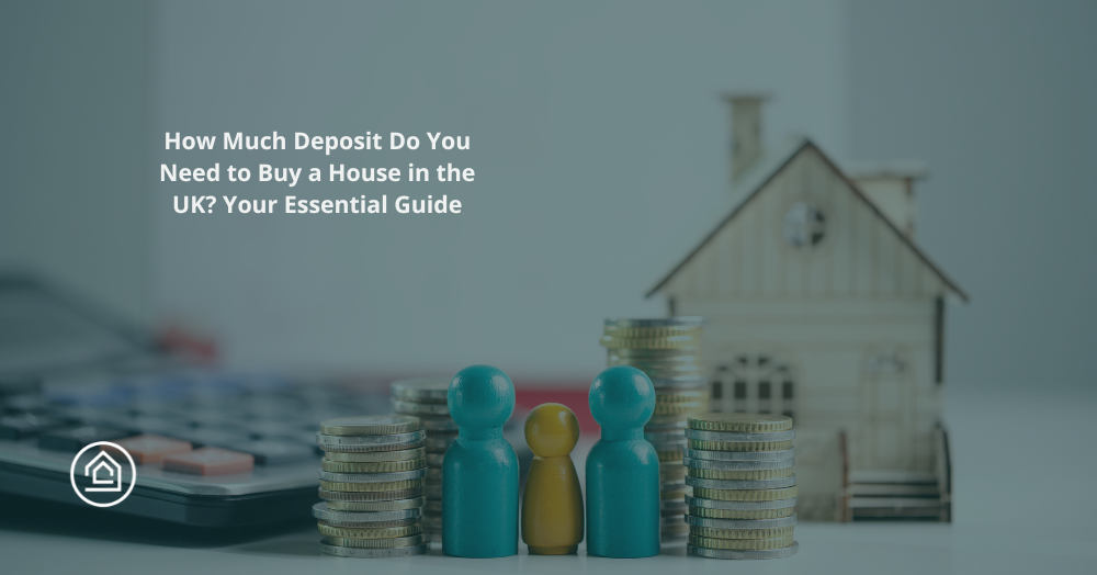 How Much Deposit Do You Need to Buy a House in the UK? Your Essential Guide