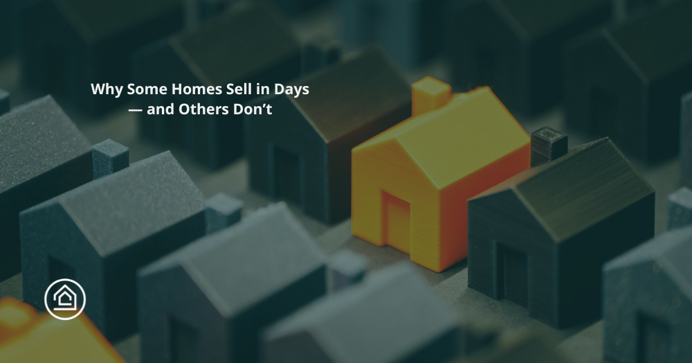 Why Some Homes Sell in Days — and Others Don’t