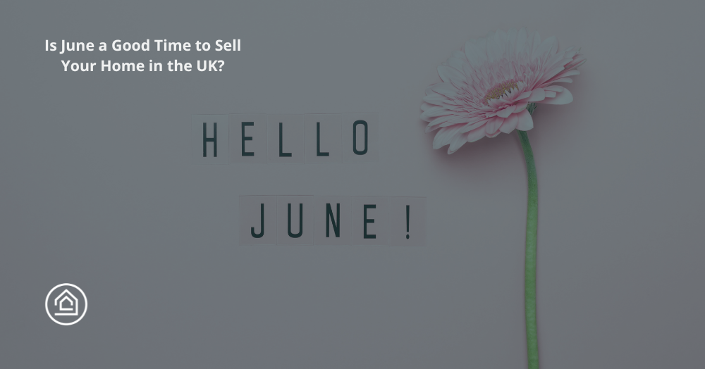 Is June a Good Time to Sell Your Home in the UK?
