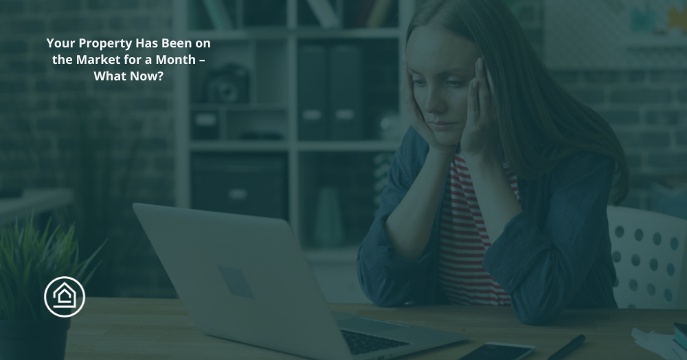 Your Property Has Been on the Market for a Month – What Now?