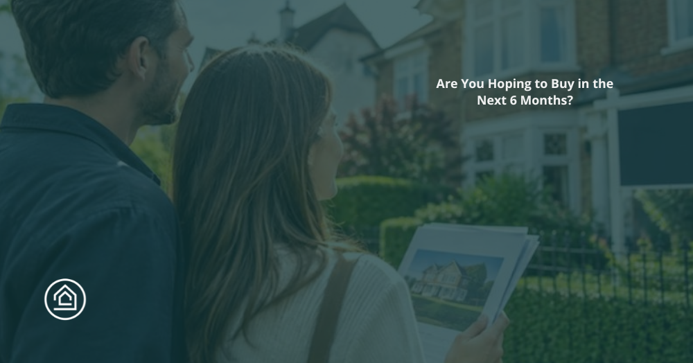 Are You Hoping to Buy in the Next 6 Months?