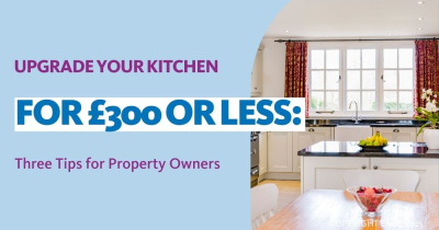 Upgrade Your Kitchen for £300 or Less: Three Tips for Property Owners