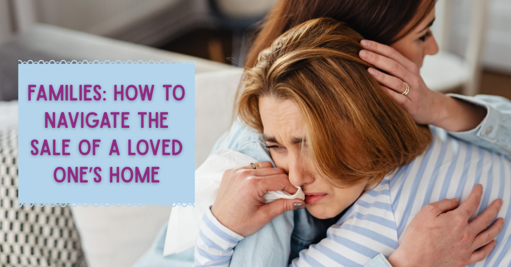 Families: How to Navigate the Sale of a Loved One’s Home