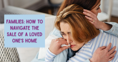 Families: How to Navigate the Sale of a Loved One’s Home