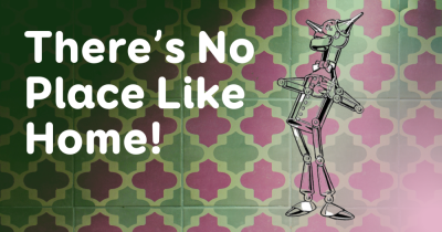 There's No Place Like Home!