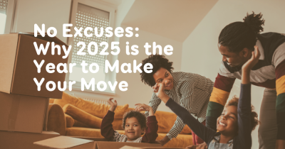 No Excuses: Why 2025 is the Year to Make Your Move