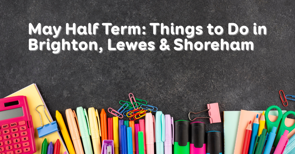 May Half Term: Things to Do in Brighton, Lewes & Shoreham