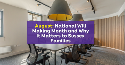 August: National Will Making Month and Why It Matters to Sussex Families