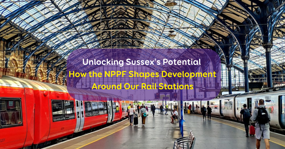 Unlocking Sussex's Potential: How the NPPF Shapes Development Around Our Rail Stations
