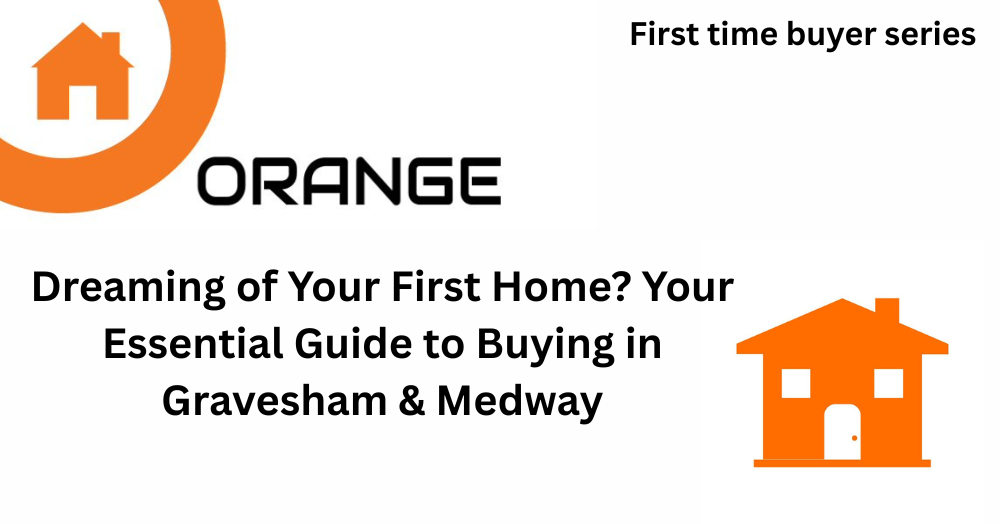 Dreaming of Your First Home? Your Essential Guide to Buying in Gravesham & Medway